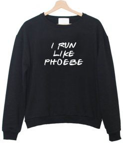 I Run Like Phoebe Sweatshirt