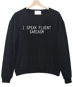 I Speak Fluent Sarcasm sweatshirt