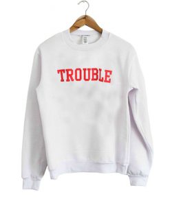 Trouble sweatshirt